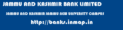 JAMMU AND KASHMIR BANK LIMITED  JAMMU AND KASHMIR JAMMU NEW UNIVERSITY CAMPUS   banks information 